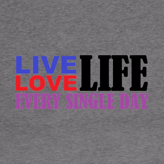 Live Love Life Every Single Day by pbirm